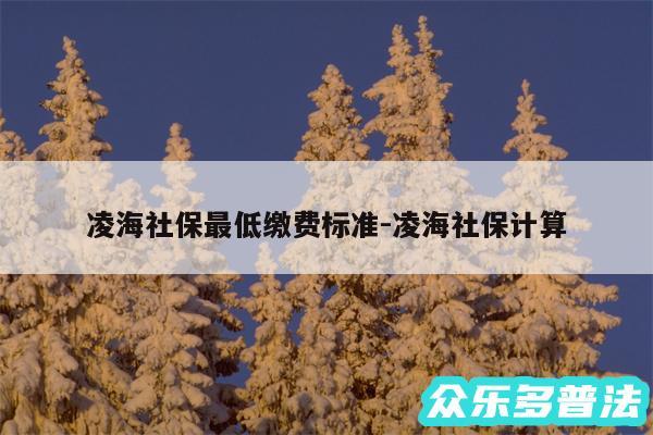 凌海社保最低缴费标准-凌海社保计算