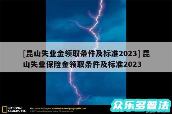 及昆山失业金领取条件及标准2024 昆山失业保险金领取条件及标准2024
