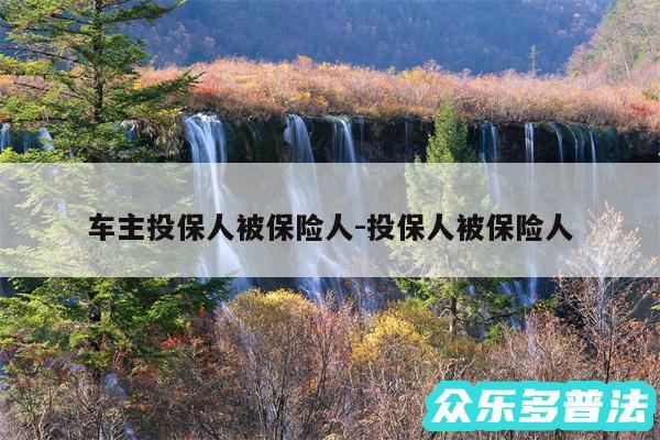 车主投保人被保险人-投保人被保险人