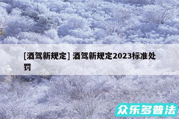 及酒驾新规定 酒驾新规定2024标准处罚