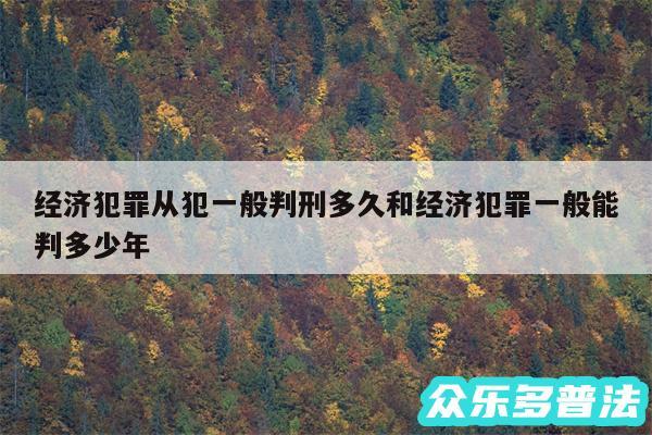 经济犯罪从犯一般判刑多久和经济犯罪一般能判多少年