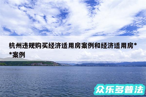 杭州违规购买经济适用房案例和经济适用房**案例