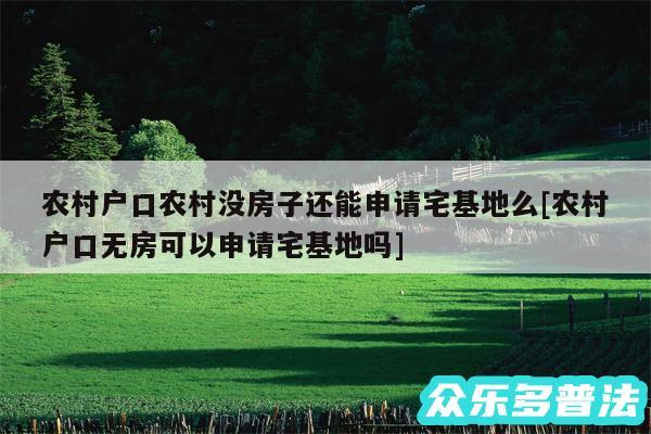 农村户口农村没房子还能申请宅基地么及农村户口无房可以申请宅基地吗