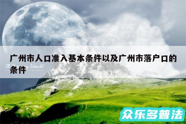 广州市人口准入基本条件以及广州市落户口的条件