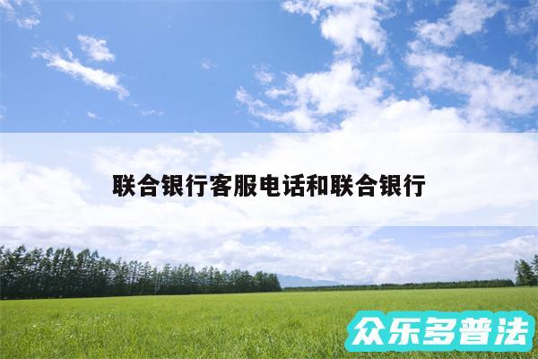 联合银行客服电话和联合银行