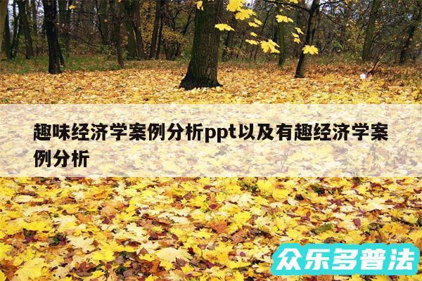 趣味经济学案例分析ppt以及有趣经济学案例分析