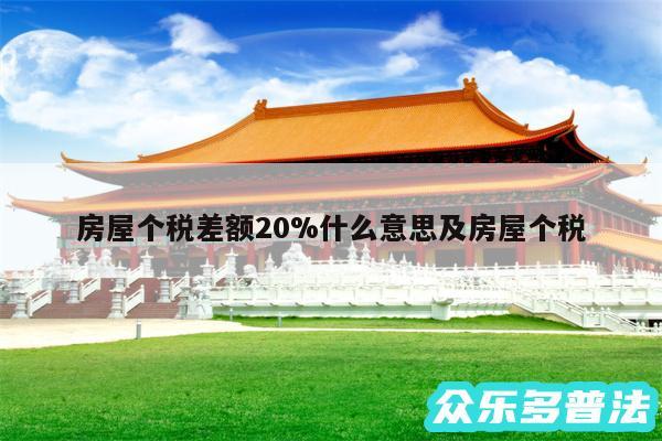 房屋个税差额20%什么意思及房屋个税