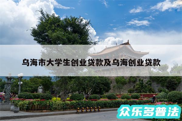 乌海市大学生创业贷款及乌海创业贷款