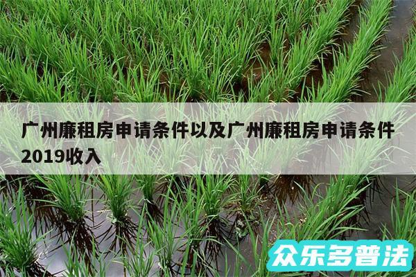 广州廉租房申请条件以及广州廉租房申请条件2019收入