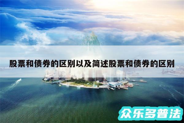股票和债券的区别以及简述股票和债券的区别