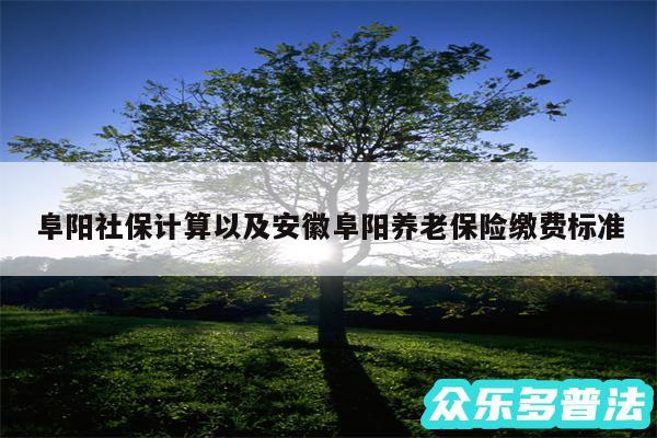 阜阳社保计算以及安徽阜阳养老保险缴费标准