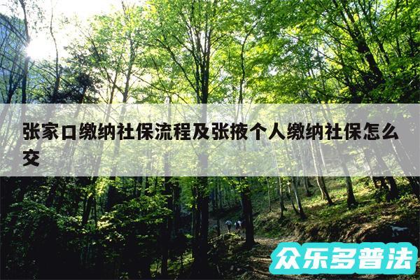 张家口缴纳社保流程及张掖个人缴纳社保怎么交