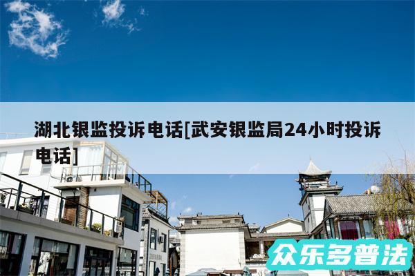 湖北银监投诉电话及武安银监局24小时投诉电话