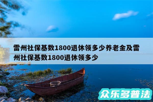 雷州社保基数1800退休领多少养老金及雷州社保基数1800退休领多少