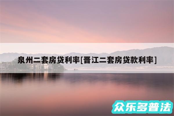 泉州二套房贷利率及晋江二套房贷款利率