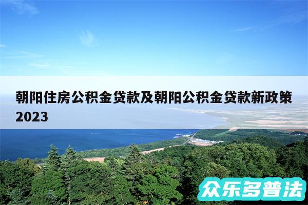 朝阳住房公积金贷款及朝阳公积金贷款新政策2024