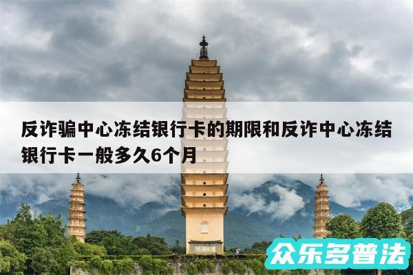 反诈骗中心冻结银行卡的期限和反诈中心冻结银行卡一般多久6个月