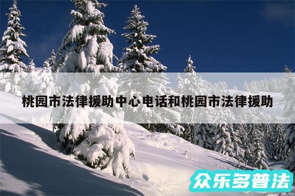 桃园市法律援助中心电话和桃园市法律援助