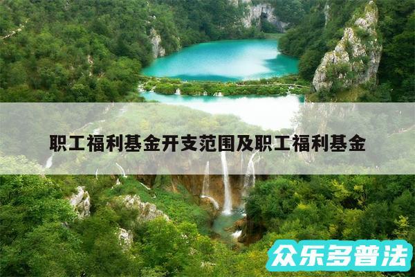 职工福利基金开支范围及职工福利基金
