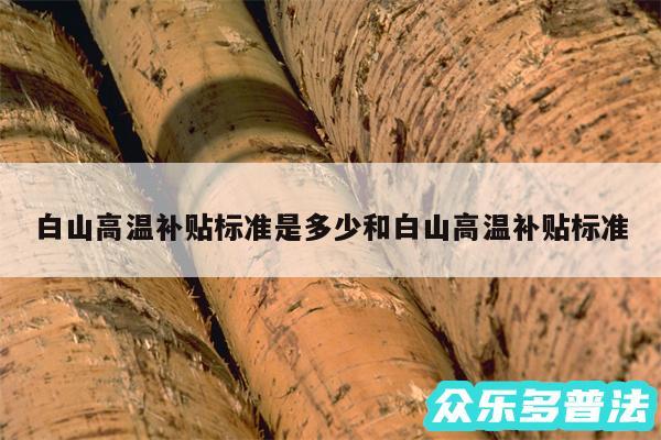 白山高温补贴标准是多少和白山高温补贴标准