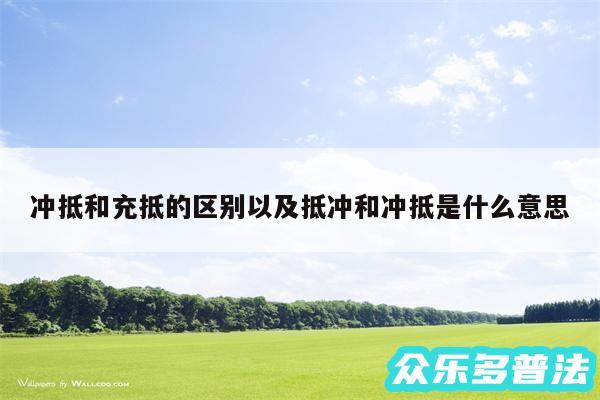 冲抵和充抵的区别以及抵冲和冲抵是什么意思