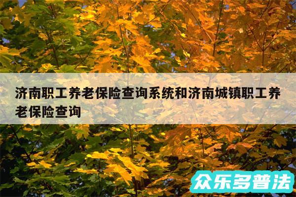 济南职工养老保险查询系统和济南城镇职工养老保险查询