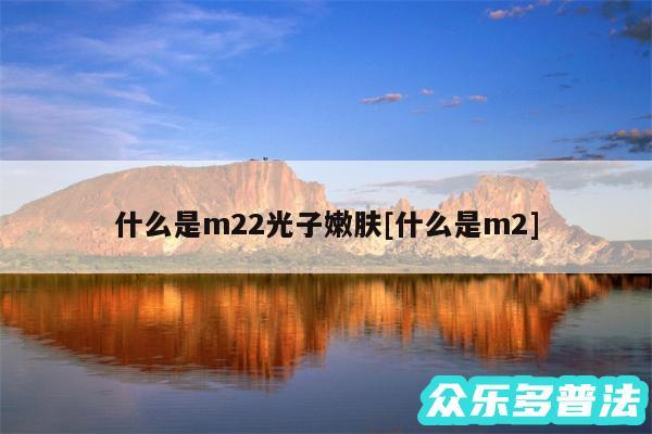 什么是m22光子嫩肤及什么是m2