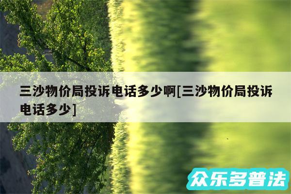 三沙物价局投诉电话多少啊及三沙物价局投诉电话多少