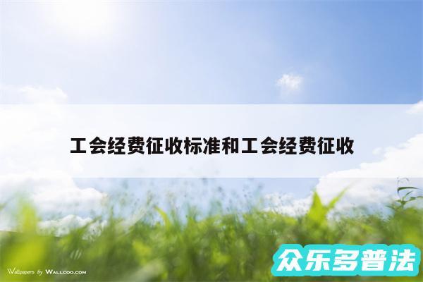 工会经费征收标准和工会经费征收