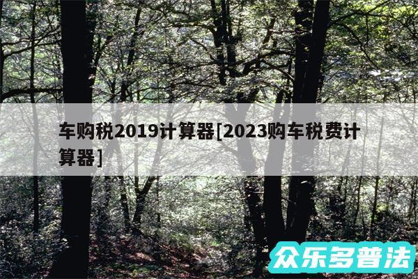 车购税2019计算器及2024购车税费计算器