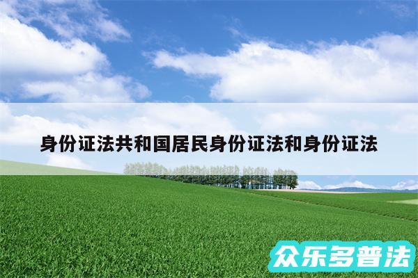 身份证法共和国居民身份证法和身份证法