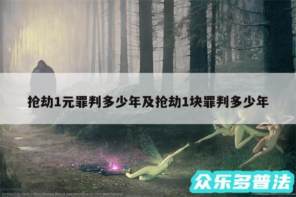 抢劫1元罪判多少年及抢劫1块罪判多少年