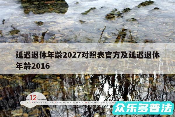 延迟退休年龄2027对照表官方及延迟退休年龄2016