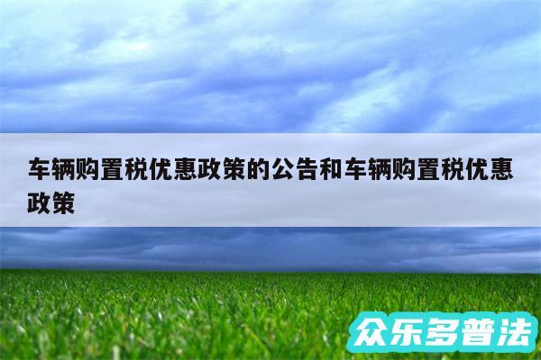 车辆购置税优惠政策的公告和车辆购置税优惠政策