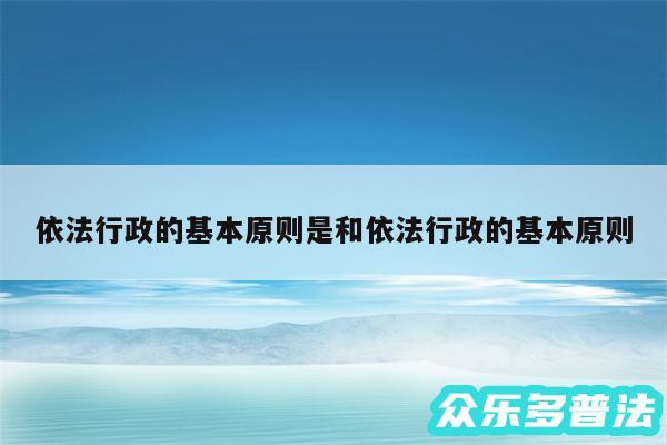 依法行政的基本原则是和依法行政的基本原则