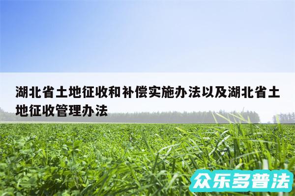 湖北省土地征收和补偿实施办法以及湖北省土地征收管理办法