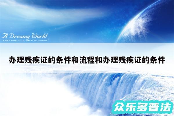 办理残疾证的条件和流程和办理残疾证的条件