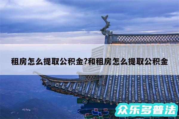 租房怎么提取公积金?和租房怎么提取公积金