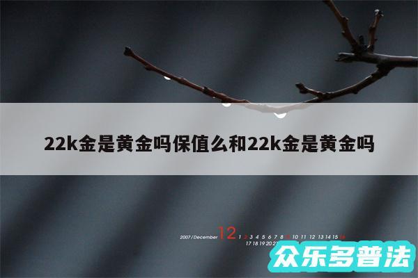 22k金是黄金吗保值么和22k金是黄金吗