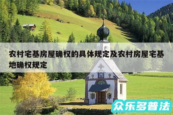 农村宅基房屋确权的具体规定及农村房屋宅基地确权规定