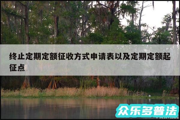 终止定期定额征收方式申请表以及定期定额起征点