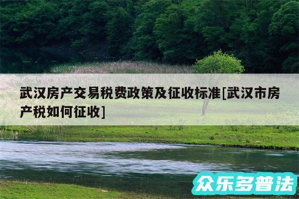 武汉房产交易税费政策及征收标准及武汉市房产税如何征收