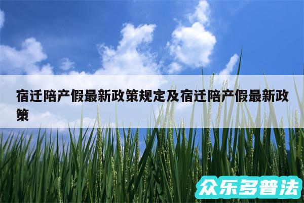 宿迁陪产假最新政策规定及宿迁陪产假最新政策