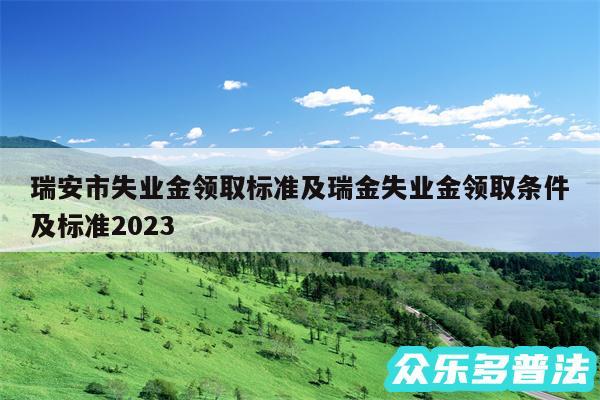 瑞安市失业金领取标准及瑞金失业金领取条件及标准2024