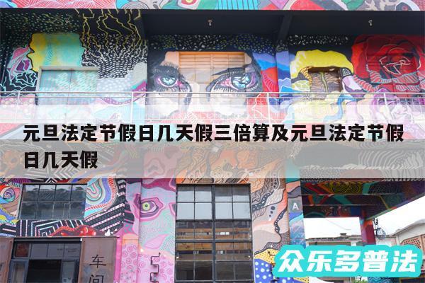 元旦法定节假日几天假三倍算及元旦法定节假日几天假
