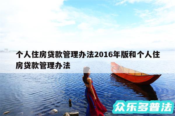 个人住房贷款管理办法2016年版和个人住房贷款管理办法