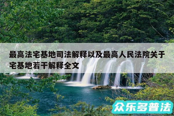 最高法宅基地司法解释以及最高人民法院关于宅基地若干解释全文