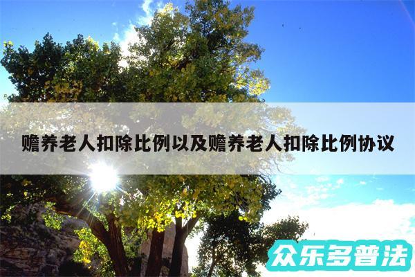 赡养老人扣除比例以及赡养老人扣除比例协议