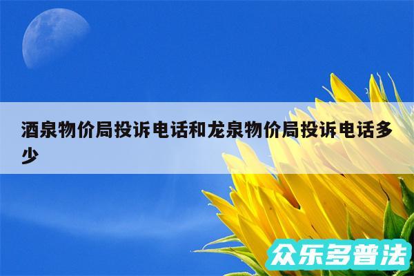 酒泉物价局投诉电话和龙泉物价局投诉电话多少