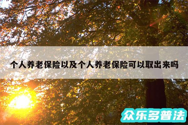 个人养老保险以及个人养老保险可以取出来吗